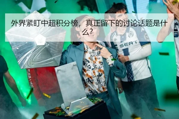 外界紧盯中超积分榜，真正留下的讨论话题是什么？